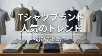 tシャツブランド 人気のトレンドと選び方とは？