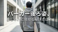 パーカー後ろ姿、おしゃれに見せる秘訣とは？