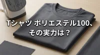 tシャツ ポリエステル100、その実力は？