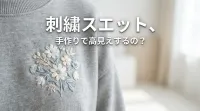 刺繍スエット、手作りで高見えするの？