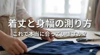 着丈と身幅の測り方、これで本当に合っていますか？