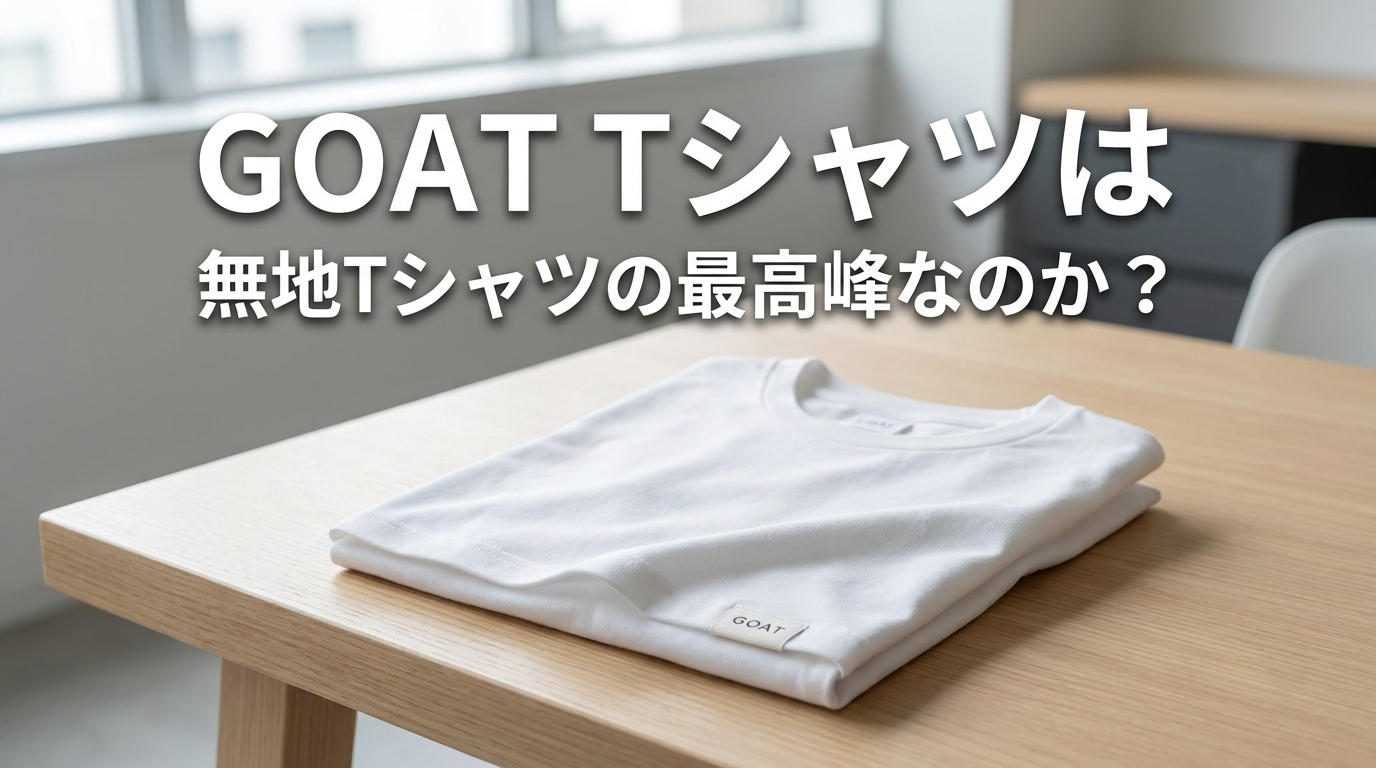 GOAT Tシャツは無地Tシャツの最高峰なのか？