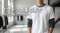 Tシャツの重ね着でコーデを格上げできる？