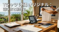 tシャツ 沖縄 オリジナル：選び方と制作？