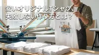 安いオリジナルTシャツ、失敗しない作り方とは？