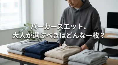 パーカースエット、大人が選ぶべきはどんな一枚？