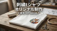 刺繍tシャツ オリジナル制作で差をつけるには？
