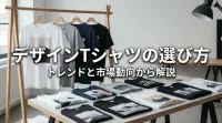 デザインTシャツの選び方、トレンドと市場動向から解説？