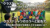 クラスTシャツのカラーと配色で、一生残る集合写真を写真映えさせる秘訣とは？