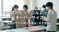 クラTのビッグシルエットとオーバーサイズ、生徒のサイズ選び基準はこれで完璧？