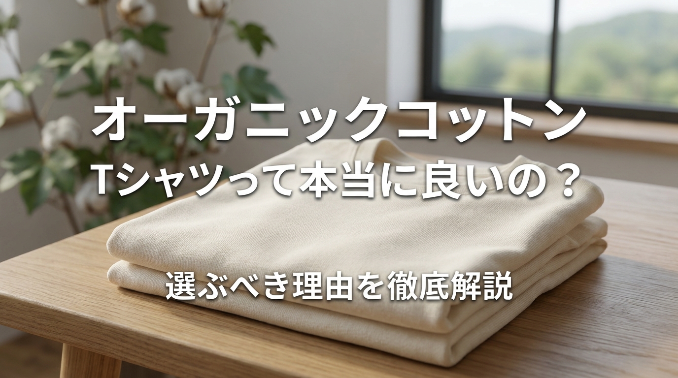 オーガニックコットンTシャツって本当に良いの？選ぶべき理由を徹底解説