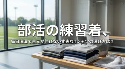 部活の練習着、毎日洗濯で首元が伸びない丈夫なTシャツの選び方は？