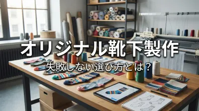オリジナル靴下製作、失敗しない選び方とは？